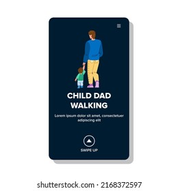 child dad walking vector. father family, kid and parent, man son child dad walking character. people flat cartoon illustration