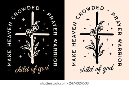 Child of god prayer warrior make heaven crowded lettering badge logo floral flowers cross illustration card. Bible quotes religious Christian woman girl retro boho aesthetic print for shirt design.