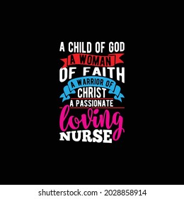 a child of god a woman of faith a warrior of christ a passionate loving nurse, nursing care, clothing, typographic nurse design, stethoscope lettering apparel illustration art