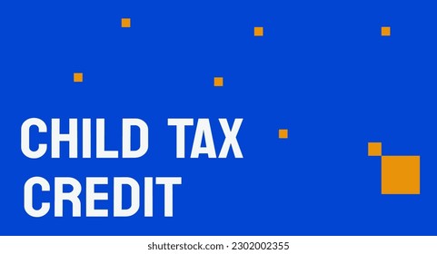 CHILD TAX CREDIT: Tax credit given to parents with dependent children.