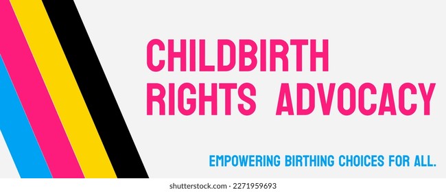 Childbirth rights advocacy: Childbirth rights advocacy: Advocating for a woman's right to make informed decisions about her childbirth experience.
