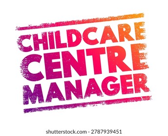 CHILDCARE CENTRE MANAGER text title with grunge texture effect on simple background. Professional career path logo design graphic element for preschool educational management advertising template.