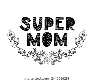 Childish Scandinavian composition for Mother day. Black letters with floral lettering. Text Super Mom. Good for poster, printout, greeting card