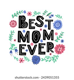 Childish Scandinavian style lettering with abstract flowers. Text Best Mom Ever. Scandinavian lettering with floral ornament. Good for poster, printout, greeting card