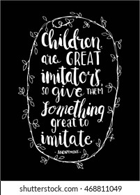 Children Are Great Imitators, so give Them Something Great To Imitate quote on Black background. Hand drawn lettering. Bible verse. Modern Calligraphy. Christian Poster