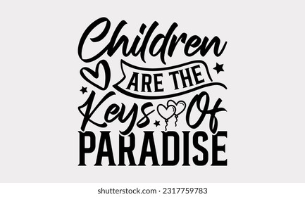 Children Are The Keys Of Paradise - Family SVG Design, Hand Lettering Phrase Isolated On White Background, Modern Calligraphy Vector, SVG File For Cutting.