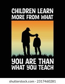 CHILDREN LEARN MORE FROM WHAT YOU ARE THAN WHAT YOU TEACH. T-SHIRT DESIGN. PRINT TEMPLATE.TYPOGRAPHY VECTOR ILLUSTRATION.