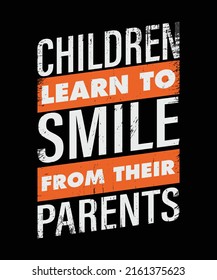 Children learn to smile from their parents typography t-shirt design