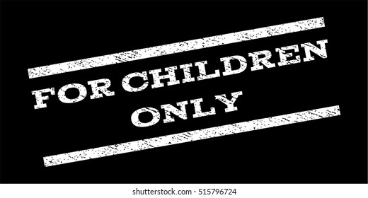 For Children Only watermark stamp. Text caption between parallel lines with grunge design style. Rubber seal stamp with dirty texture. Vector white color ink imprint on a black background.