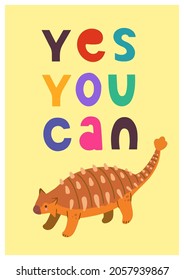 Children poster with cute hand drawn colorful Dino ankylosaurus and motivation quote, yes you can, for interior design, wall art and greeting cards. Vector illustration