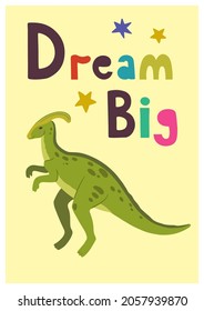 Children poster with cute hand drawn colorful Dino parasaurolophus and quote, Dream big, for interior design, wall art and greeting cards. Vector illustration