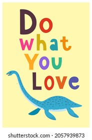 Children poster with cute hand drawn colorful plesiosaur, elasmosaurus and quote, Do what you love, for interior design, wall art and greeting cards. Vector illustration