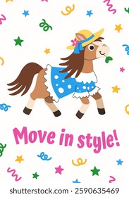 Children's greeting card for birthday and other holidays. Cute horse dressed in dress and hat, galloping on the background of confetti and stars. Positive inscription Move in style. White background.