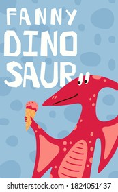 Children's poster and dinosaur eats ice cream in cartoon style  Cute concept wiht lettering Fanny dinosaur  Illustration for the design postcard  textiles  shirt  Vector