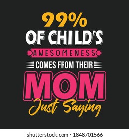 CHILDS AWESOMENESS COMES FROM THEIR MOM, JUST SAYING-MOM T-SHIRT DESIGN