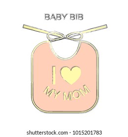 Child's bib with inscription "I love my mom". 
Design for the Mothers Day holiday.