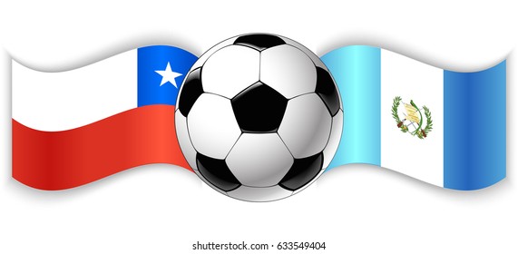 Chilean and Guatemalan wavy flags with football ball. Chile combined with Guatemala isolated on white. Football match or international sport competition concept.
