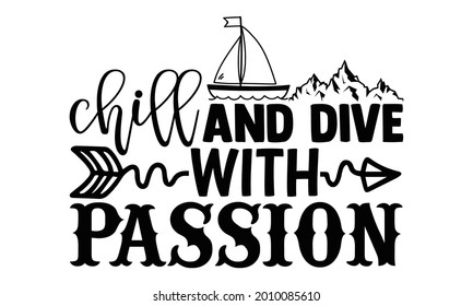 Chill and dive with passion- Scuba Diving t shirts Conceptual handwritten phrase. Calligraphic Text, Vector illustration for housewarming banners, posters, cards, Flyer, T shirt bundle svg