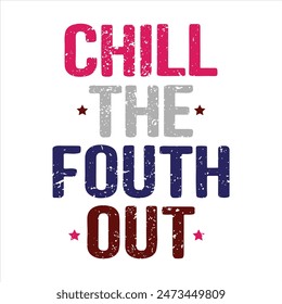 Chill The Fourth Out T-shirt Independence Day, Funny 4th Of July Craft File