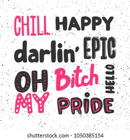 Chill happy darlin' epic oh my bitch pride hello. Vector hand drawn text message, social media banner. Good as poster, fabric print, birthday card invitation, surface texture, blogging, t shirt design