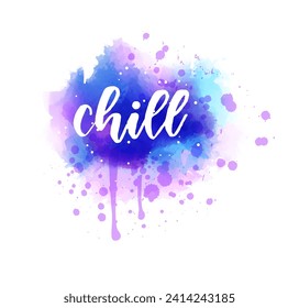 Chill - inspirational handwritten modern calligraphy lettering text on abstract watercolor paint splash background. Inspirational text.