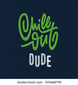 Chill Out Dude. Textured Hand Drawn Lettering T Shirt Apparel Print. Wall Art Decoration. Brush Script Letters. Vector Illustration.