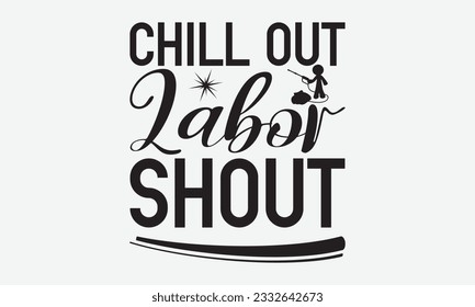 Chill Out Labor Shout - Labor svg typography t-shirt design. celebration in calligraphy text or font Labor in the Middle East. Greeting cards, templates, and mugs. EPS 10. svg