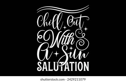 Chill Out With A Sun Salutation - Yoga T shirt Design, Calligraphy graphic design, Instant Download, Illustration for prints on t-shirts, bags, posters, Templet, cards and Mug.