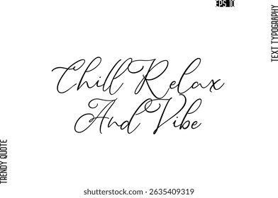 Chill Relax And Vibe   Cursive Stylish Typography Text Trendy Quote For T-Shirt Designs
