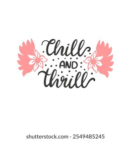 Chill and thrill lettering with a pink flowers. Vector illustration