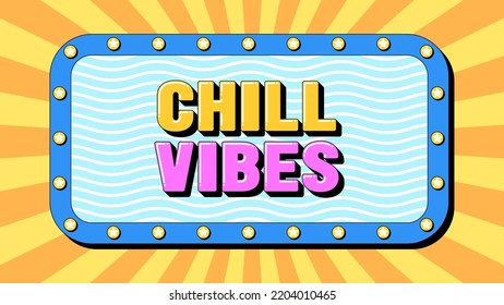 Chill Vibes text, positive mood. Text banner with phrase Chill Vibes inside frame with lamps. Quote and slogan, vector typography with bold 3d letters, creative pop art design for social media and ad