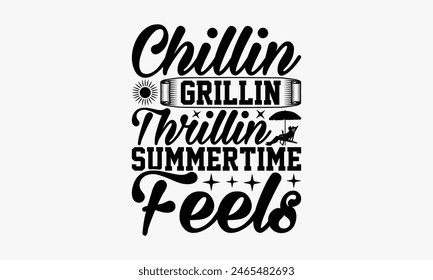 Chillin Grillin Thrillin Summertime Feels - Summer T-shirt Design, Handmade Lettering Design For Card Template, Text Banners, Modern Calligraphy, Cards And Posters, Mugs, Notebooks, EPS-10.