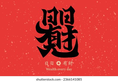 Chinese calligraphy combination word, meaning Wealth every day, can be used for Chinese New Year decorations, materials for Spring Festival couplets.