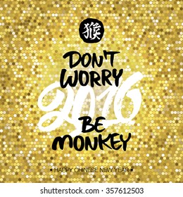 Chinese New Year 2016 greeting card 'Don't worry, be monkey'. Hand painted lettering and chinese hieroglyph 'monkey' on golden glitter background.