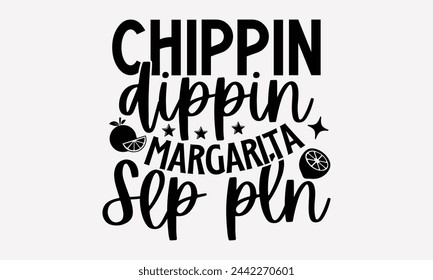 Chippin Dippin Margarita Slp Pln- Summer t- shirt design, Hand drawn vintage illustration with hand-lettering and decoration elements, eps, Files for Cutting, Vector illustration Template.