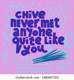 Chive Never Met Anyone Quite Like You. Coloful funny lettering quote on bright background with abstract doodles. House plant, gardening joke. Square card or poster design.