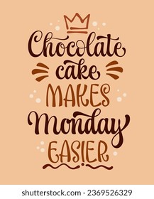 Chocolate cake makes Mondays easier, fun sweets, pastry themed hand drawn lettering phrase. Isolated vector typography design element in modern calligraphy style. Bright inscription for any purposes