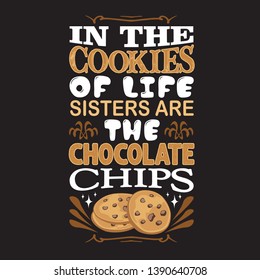 Chocolate chip quote. In the cookies of life sisters are the chocolate chips.