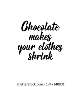 Chocolate Makes You Clothes Shrink. Lettering. Can Be Used For Prints Bags, T-shirts, Posters, Cards. Calligraphy Vector. Ink Illustration