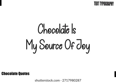 Chocolate Is My Source Of Joy Chocolate Dreams Quote Vector Typography Art