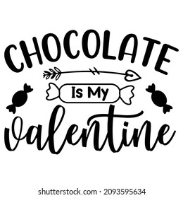 Chocolate is my Valentine, Happy valentine shirt print template, candy arrow vector, Typography design for valentine