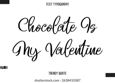 Chocolate Is My Valentine   Stylish Calligraphy Text Trendy Quote For T-Shirt Designs