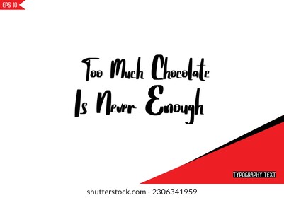 Chocolate Quotes Too Much Chocolate Is Never Enough Stylish Text Typography Lettering