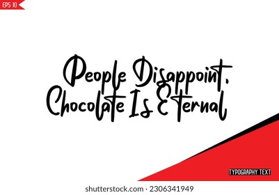 Chocolate Quotes Stylish Text Typography Lettering People Disappoint, Chocolate Is Eternal