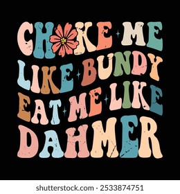 Choke Me Like Bundy Eat Me Like Dahmer