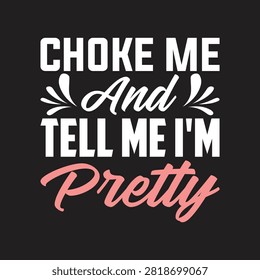 Choke me and tell me i am pretty humorous typography with typography sarcastic statement creative clothing expression attitude statementpiece graphicdesign lettering designart fashionable