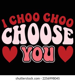 I Choo Choo Choose You, Happy valentine shirt print template, 14 February typography design