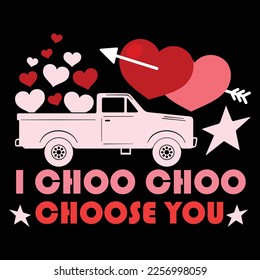 I Choo Choo Choose You, Happy valentine shirt print template, 14 February typography design