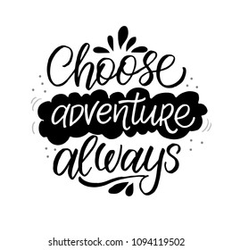 Choose adventure always. Hand drawn lettering quote. Vector illustration.