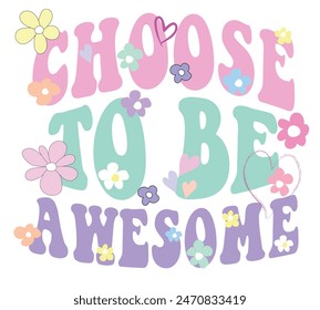 Choose to be awesome slogan Print with daisy flower, 70's Groovy Themed Hand Drawn Abstract Graphic Tee Vector Sticker